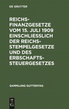 Reichsfinanzgesetze Vom 15. Juli 1909 Einschliesslich Der Reichsstempelgesetze Und Des Erbschaftssteuergesetzes