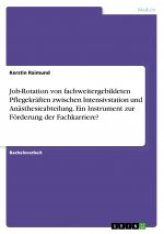 Job-Rotation von fachweitergebildeten Pflegekräften zwischen Intensivstation und Anästhesieabteilung. Ein Instrument zur Förderung der Fachkarriere?