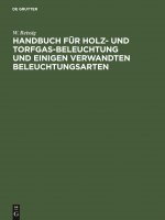 Handbuch Fur Holz- Und Torfgas-Beleuchtung Und Einigen Verwandten Beleuchtungsarten