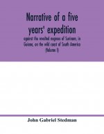 Narrative of a five years' expedition, against the revolted negroes of Surinam, in Guiana, on the wild coast of South America; from the year 1772, to
