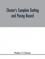Chester's complete trotting and pacing record, containing summaries of all races trotted or paced in the United States or Canada, from the earliest da