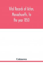 Vital records of Acton, Massachusetts, to the year 1850