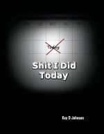Shit I Did Today: A humorous adult prompt book that allow you to express the events of your day. Write in it, draw picture in it, destro