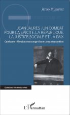 Jean Jaur?s : un combat pour la la?cité, la République, la justice sociale et la paix