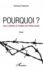 Pourquoi ? Les Lumi?res ? l'origine de l'Holocauste