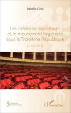 Les médecins-legislateurs et le mouvement hygiéniste sous la troisi?me République
