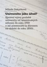 Univerzita jako úřad? - Správní vývoj pražské univerzity od tereziánských reforem do roku 1950 a její písemnosti (s důrazem na období do roku 1850)