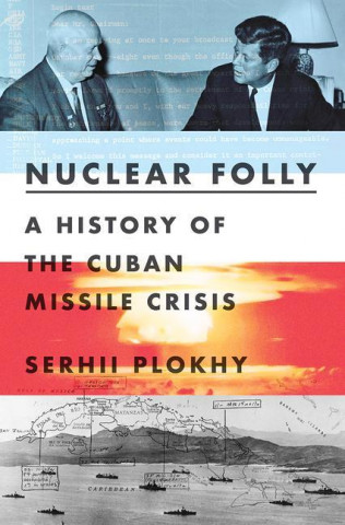 Nuclear Folly - A History of the Cuban Missile Crisis