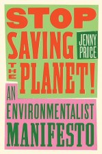 Stop Saving the Planet!