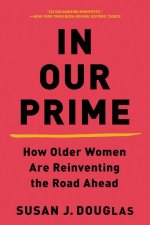 In Our Prime - How Older Women Are Reinventing the Road Ahead