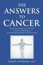 The Answers to Cancer: Glycoscience, Newly-discovered Codes to Health & Well-being and How DNA Therapy Works to Kill Cancer Cells
