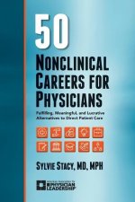 50 Nonclinical Careers for Physicians: Fulfilling, Meaningful, and Lucrative Alternatives to Direct Patient Care