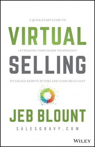 Virtual Selling - A Quick-Start Guide to Leveraging Video Based Technology to Engage Remote  Buyers and Close Deals Fast