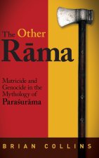 The Other Rāma: Matricide and Genocide in the Mythology of Paraśurāma
