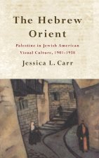 The Hebrew Orient: Palestine in Jewish American Visual Culture, 1901-1938