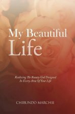 My Beautiful Life: Realizing The Beauty God Designed In Every Area Of Your Life