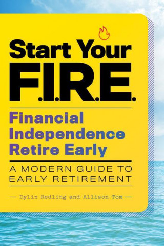 Start Your F.I.R.E. (Financial Independence Retire Early): A Modern Guide to Early Retirement