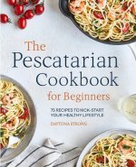 The Pescatarian Cookbook for Beginners: 75 Recipes to Kick-Start Your Healthy Lifestyle