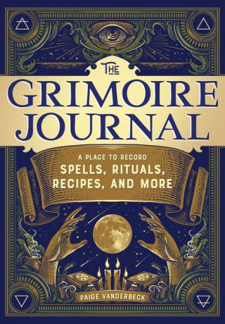 The Grimoire Journal: A Place to Record Spells, Rituals, Recipes, and More