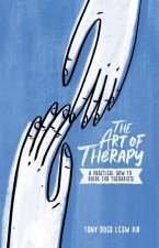 The Art of Therapy: A Practical How to Guide for Therapists