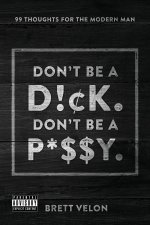 Don't be a Dick. Don't be a Pussy