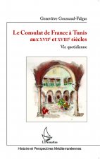 Le Consulat de France ? Tunis aux XVII? et XVIII? si?cles