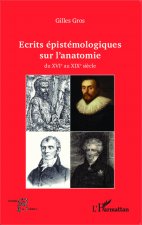 Ecrits épistémologiques sur l'anatomie du XVI e au XIX e si?cle