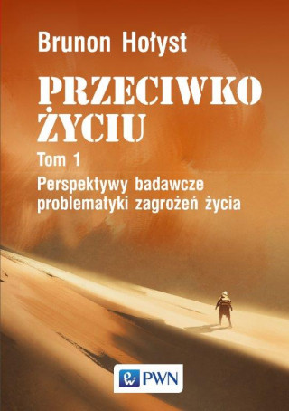 Perspektywy badawcze problematyki zagrożeń życia przeciwko życiu Tom 1