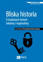 Bliska historia o badaniach historii lokalnej i regionalnej