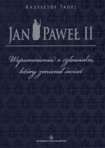 Jan Paweł II wspomnienia o człowieku który zmienił świat