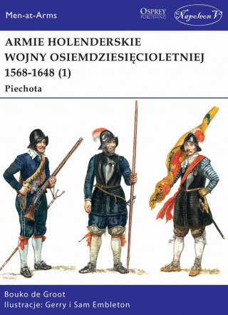 Armie holenderskie wojny osiemdziesięcioletniej 1568-1648. Piechota. Tom 1