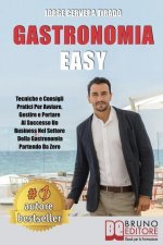 Gastronomia Easy: Tecniche e Consigli Pratici per Avviare, Gestire e Portare al Successo un Business nel Settore della Gastronomia Parte