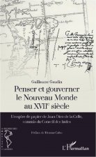 Penser et gouverner le Nouveau Monde au XVIIe si?cle