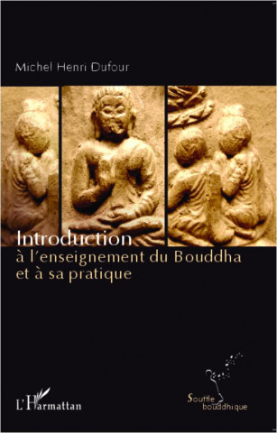 Introduction ? l'enseignement du Bouddha et ? sa pratique