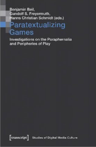 Paratextualizing Games - Investigations on the Paraphernalia and Peripheries of Play