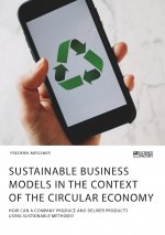 Sustainable business models in the context of the circular economy. How can a company produce and deliver products using sustainable methods?