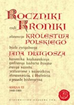 Roczniki czyli Kroniki sławnego Królestwa Polskiego Księga dwunasta 1445-1461