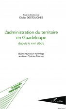 L'administration du territoire en Guadeloupe depuis le XVIIIe si?cle