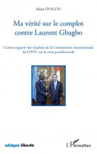 Ma vérité sur le complot contre Laurent Gbagbo