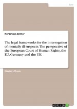The legal frameworks for the interrogation of mentally ill suspects. The perspective of the European Court of Human Rights, the EU, Germany and the UK