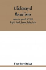dictionary of musical terms, containing upwards of 9,000 English, French, German, Italian, Latin, and Greek words and phrases used in the art and scie