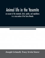 Animal life in the Yosemite; an account of the mammals, birds, reptiles, and amphibians in a cross-section of the Sierra Nevada