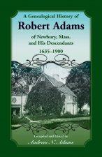 Genealogical History of Robert Adams of Newbury, Mass., and his Descendants, 1635-1900