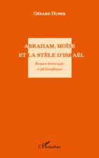 Abraham, Mo?se et la st?le d'Israël. Roman historique et philosophique