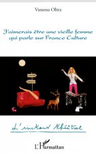 J'aimerais ?tre une vieille femme qui parle sur France Culture