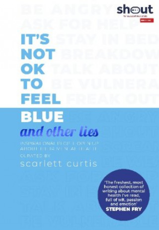 It's Not OK to Feel Blue (and other lies) (Scarlett Curtis)(Brožovaná)