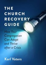 The Church Recovery Guide: How Your Congregation Can Adapt and Thrive After a Crisis