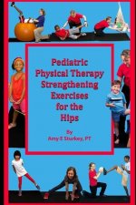 Pediatric Physical Therapy Strengthening Exercises of the Hips: Treatment Suggestions by Muscle Action