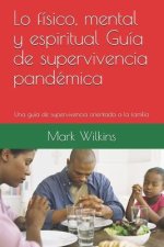 Lo fisico, mental y espiritual Guia de supervivencia pandemica