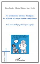 Néo-colonialismes politique et religieux : les Africains face ? leur nouvelle indépendance